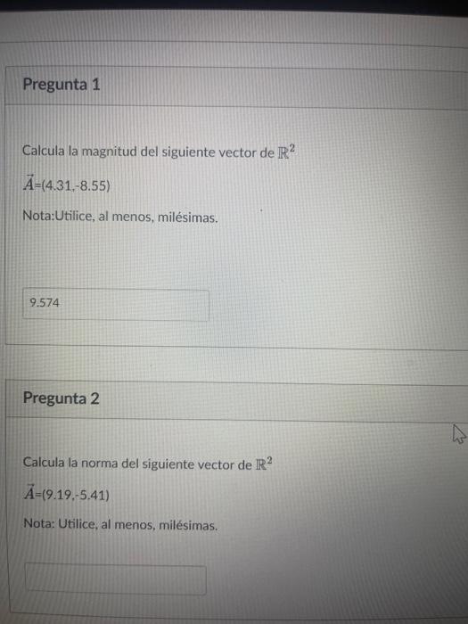 Calcula la magnitud del siguiente vector de \( \mathbb{R}^{2} \) \[ \vec{A}=(4.31,-8.55) \] Nota:Utilice, al menos, milésimas