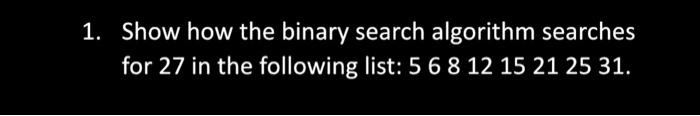 Solved 1. Show how the binary search algorithm searches for | Chegg.com