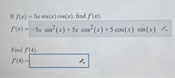 If \( f(x)=5 x \sin (x) \cos (x) \), find \( f^{\prime}(x) \). \[ f^{\prime}(x)=-5 x \sin ^{2}(x)+5 x \cos ^{2}(x)+5 \cos (x)