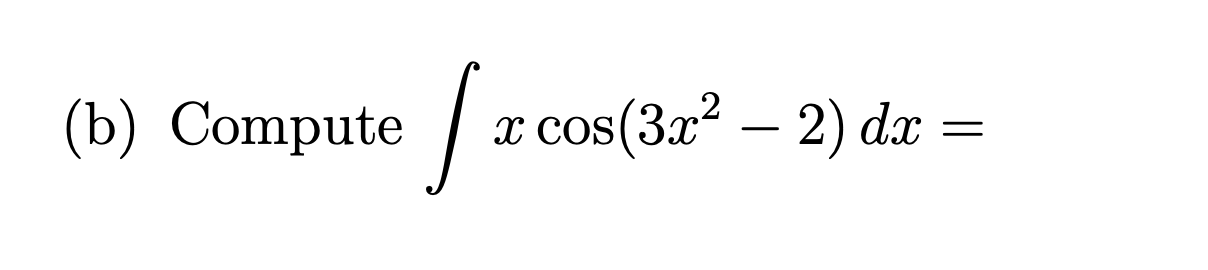 Solved (b) ﻿Compute ∫﻿﻿xcos(3x2-2)dx= | Chegg.com