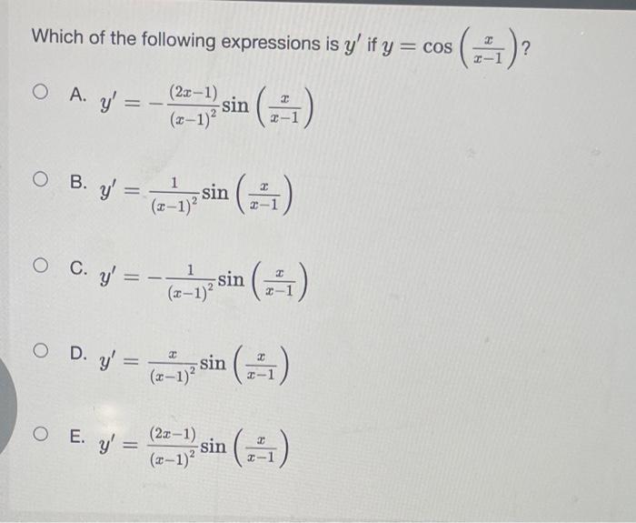 Which of the following expressions is \( y^{\prime} \) if \( y=\cos \left(\frac{x}{x-1}\right) ? \) A. \( y^{\prime}=-\frac{(