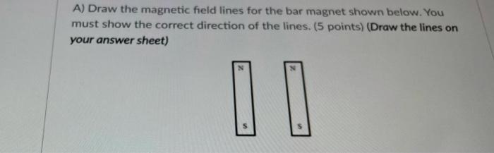 Solved A) Draw the magnetic field lines for the bar magnet | Chegg.com