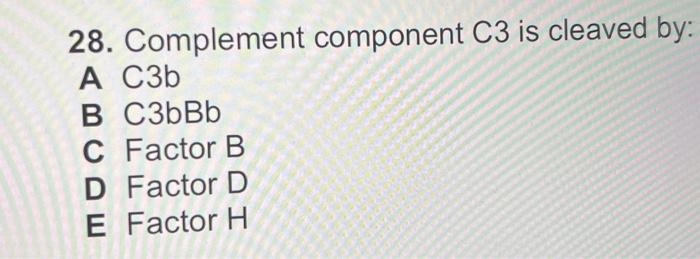 Solved 28. Complement component C3 is cleaved by: A C3b B | Chegg.com