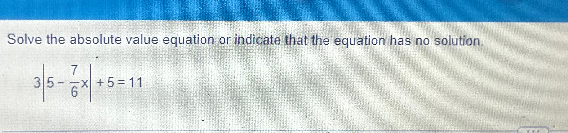 Solved Solve the absolute value equation or indicate that | Chegg.com