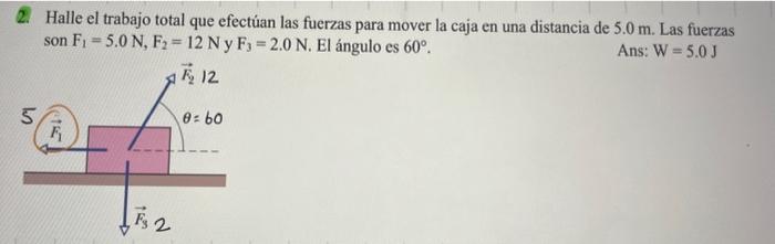 2. Halle el trabajo total que efectúan las fuerzas para mover la caja en una distancia de \( 5.0 \mathrm{~m} \). Las fuerzas