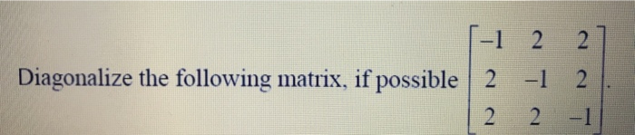 Solved -1 2 2. Diagonalize the following matrix, if possible | Chegg.com