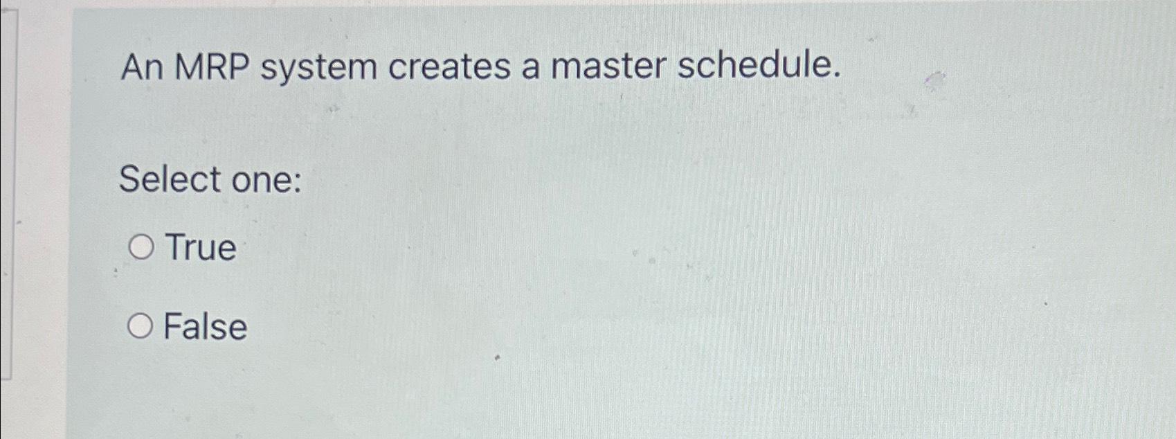 Solved An MRP system creates a master schedule.Select | Chegg.com