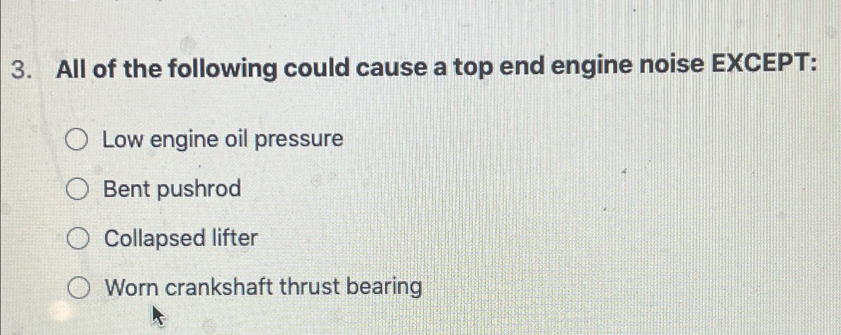 Solved All of the following could cause a top end engine