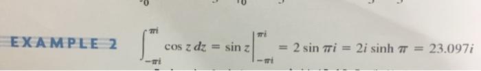 EXAMPLE \( 2 \int_{-\pi i}^{\pi i} \cos z d z=\left.\sin z\right|_{-\pi i} ^{\pi i}=2 \sin \pi i=2 i \sinh \pi=23.097 i \)