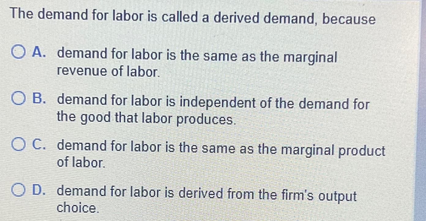 Solved The demand for labor is called a derived demand, | Chegg.com