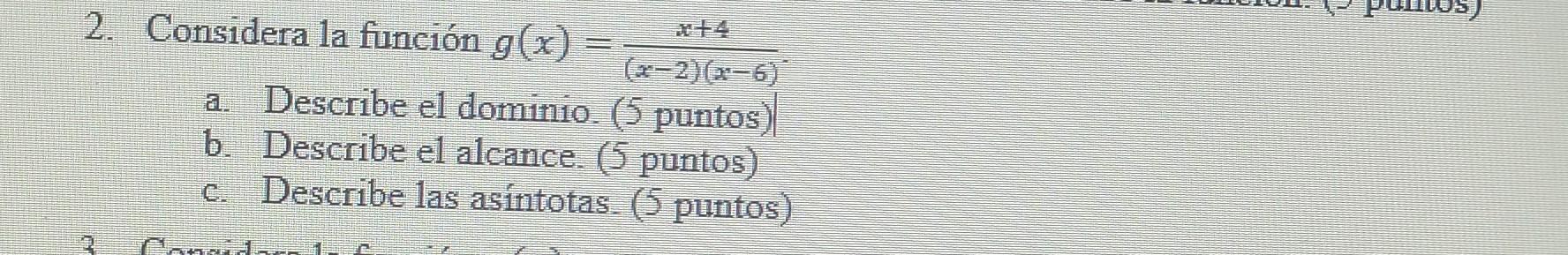 2. Considera la función g(x) = (x-2)(x−6) a. Describe el dominio. (5 puntos) Describe el alcance. (5 puntos) Describe las así