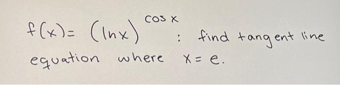 Solved f(x)=(lnx)cosx : find tangent line equation where | Chegg.com