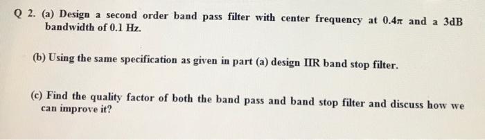 Solved Q 2. (a) Design a second order band pass filter with | Chegg.com