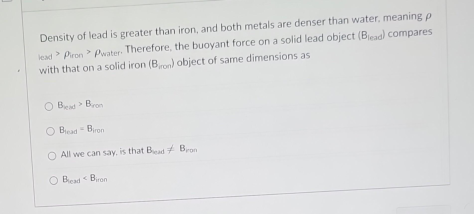 Solved Density of lead is greater than iron, and both metals