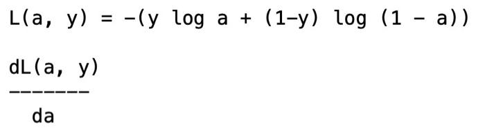 \( L(a, y)=-(y \log a+(1-y) \log (1-a)) \) \( d L(a, y) \) da