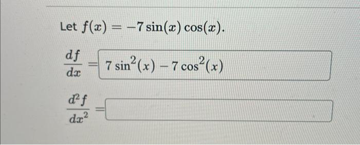 Solved Let f(x)=−7sin(x)cos(x) dxdf=7sin2(x)−7cos2(x)dx2d2f= | Chegg.com