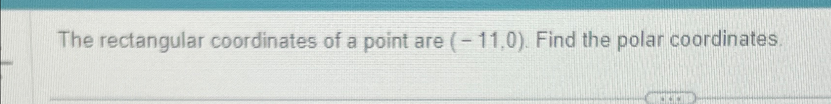 Solved The rectangular coordinates of a point are (-11,0). | Chegg.com