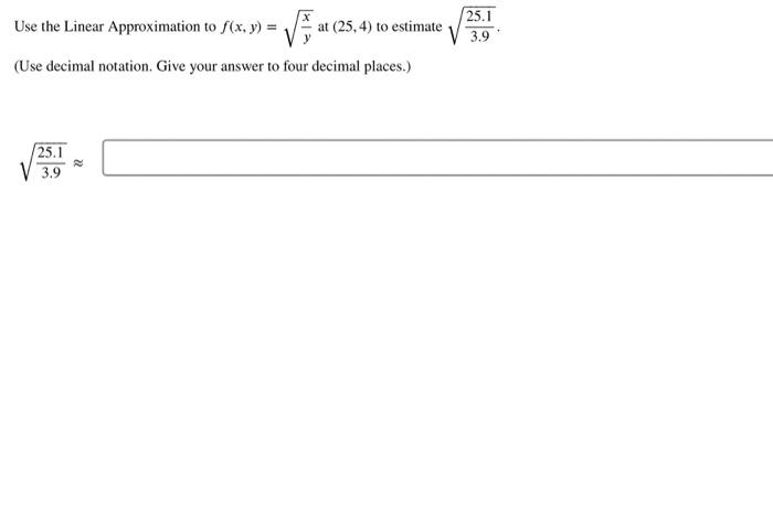 Solved Use the Linear Approximation to f(x,y)=yx at (25,4) | Chegg.com