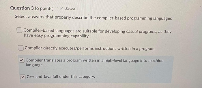 Question 3 (6 points) Saved Select answers that properly describe the compiler-based programming languages Compiler-based lan