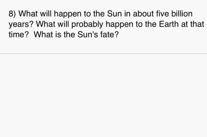 Solved 8) What will happen to the Sun in about five billion | Chegg.com