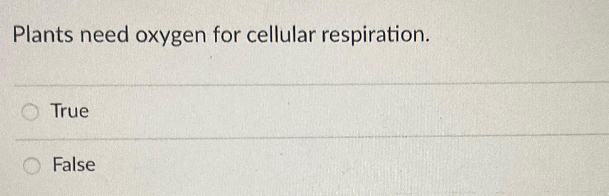 Solved Plants need oxygen for cellular respiration.TrueFalse