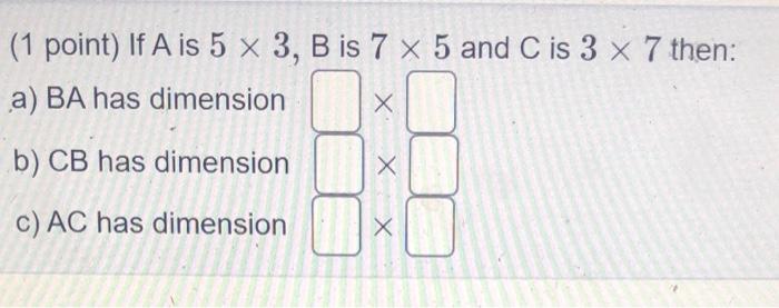 Solved (1 point) If A is 5 x 3, B is 7 x 5 and C is 3 x 7 | Chegg.com