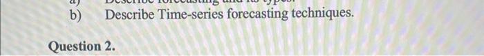 Solved B) Describe Time-series Forecasting Techniques. | Chegg.com