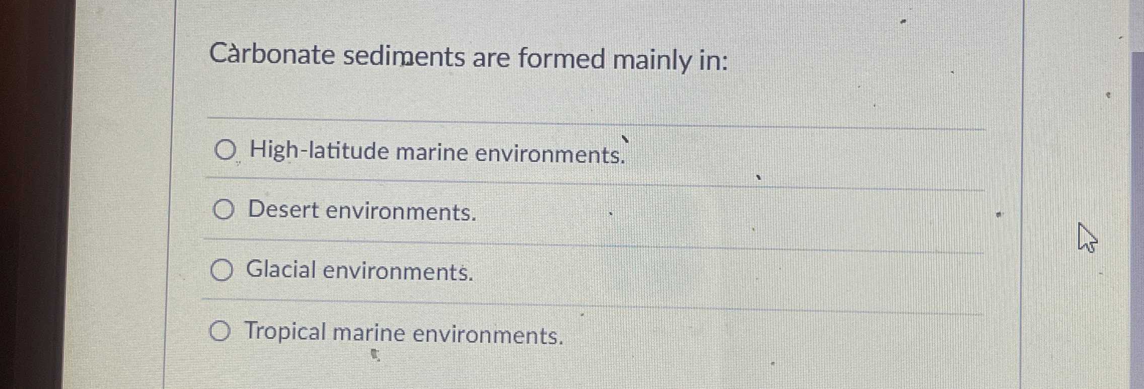 Solved Carbonate sediments are formed mainly