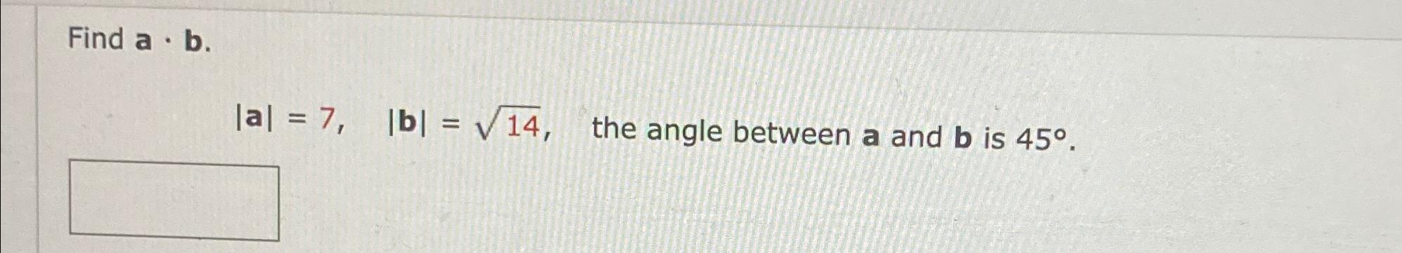 Solved Find A*b.|a|=7,|b|=142, ﻿the Angle Between A And B | Chegg.com