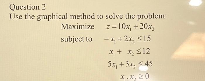 Solved Question 2 Use the graphical method to solve the | Chegg.com