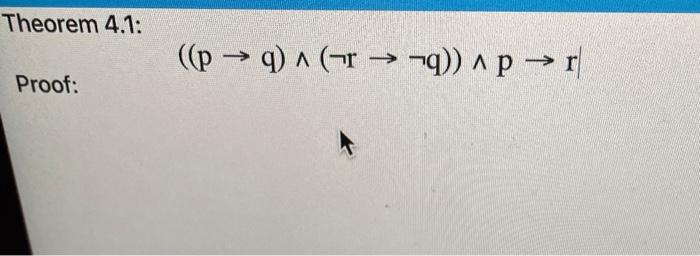Solved Theorem 4.1: Proof: ((p→q)∧(¬r→¬q))∧p→r | Chegg.com