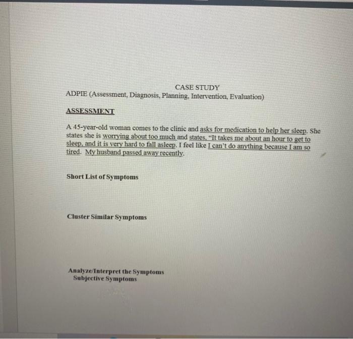 CASE STUDY ADPIE (Assessment, Diagnosis, Planning. Intervention, Evaluation) ASSESSMENT A 45-year-old woman comes to the clin