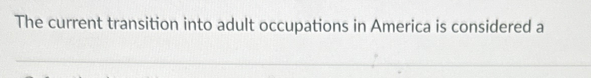 Solved The current transition into adult occupations in | Chegg.com