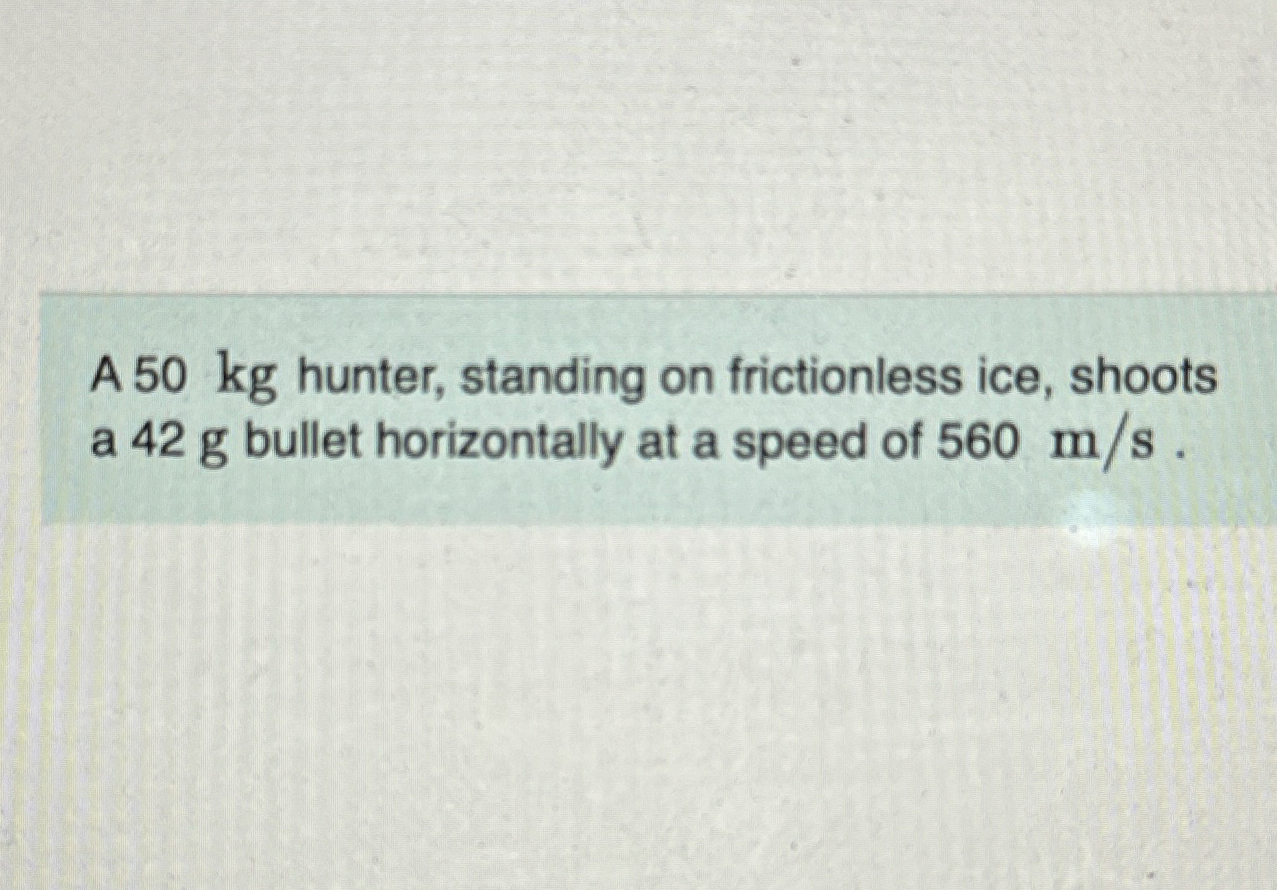Solved A 50 ﻿kg hunter, standing on frictionless ice, shoots | Chegg.com