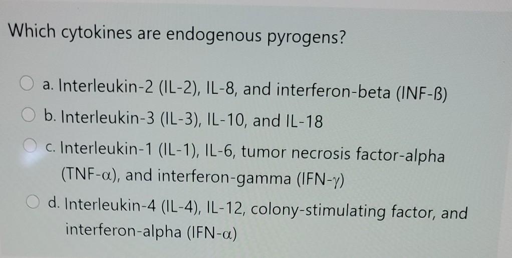 Which cytokines are endogenous pyrogens? a. Interleukin-2 (IL-2), IL-8, and interferon-beta (INF-B) b. Interleukin-3 (IL-3),