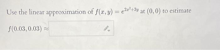 Solved Use the linear approximation of f(x,y)=e^(2x^2+3y) at | Chegg.com