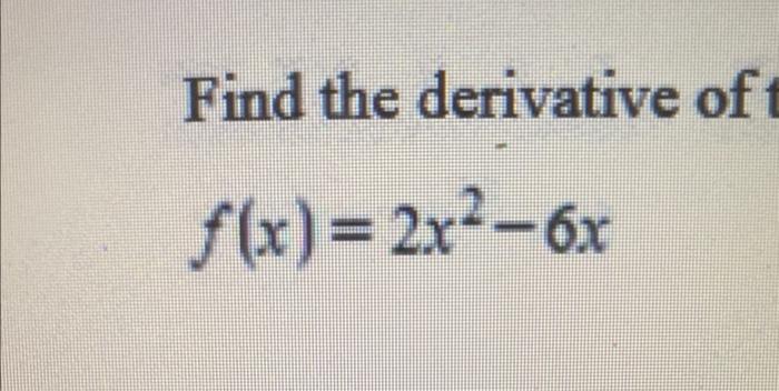 Solved Find The Derivative Of F X 2x2−6x