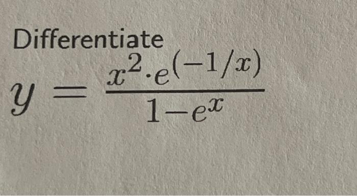 Solved Differentiate y=1−exx2⋅e(−1/x) | Chegg.com
