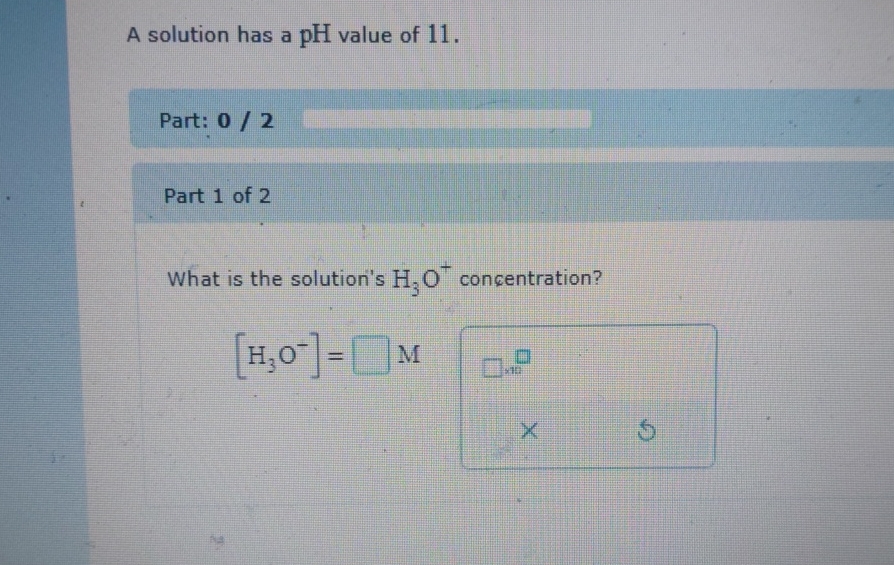 Solved A solution has a pH ﻿value of 11 .Part: 0 / 2Part 1 | Chegg.com