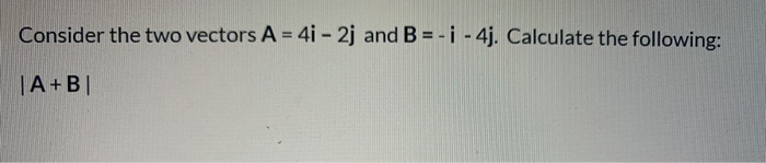 Solved Consider The Two Vectors A = 4i - 2j And B = - I - | Chegg.com