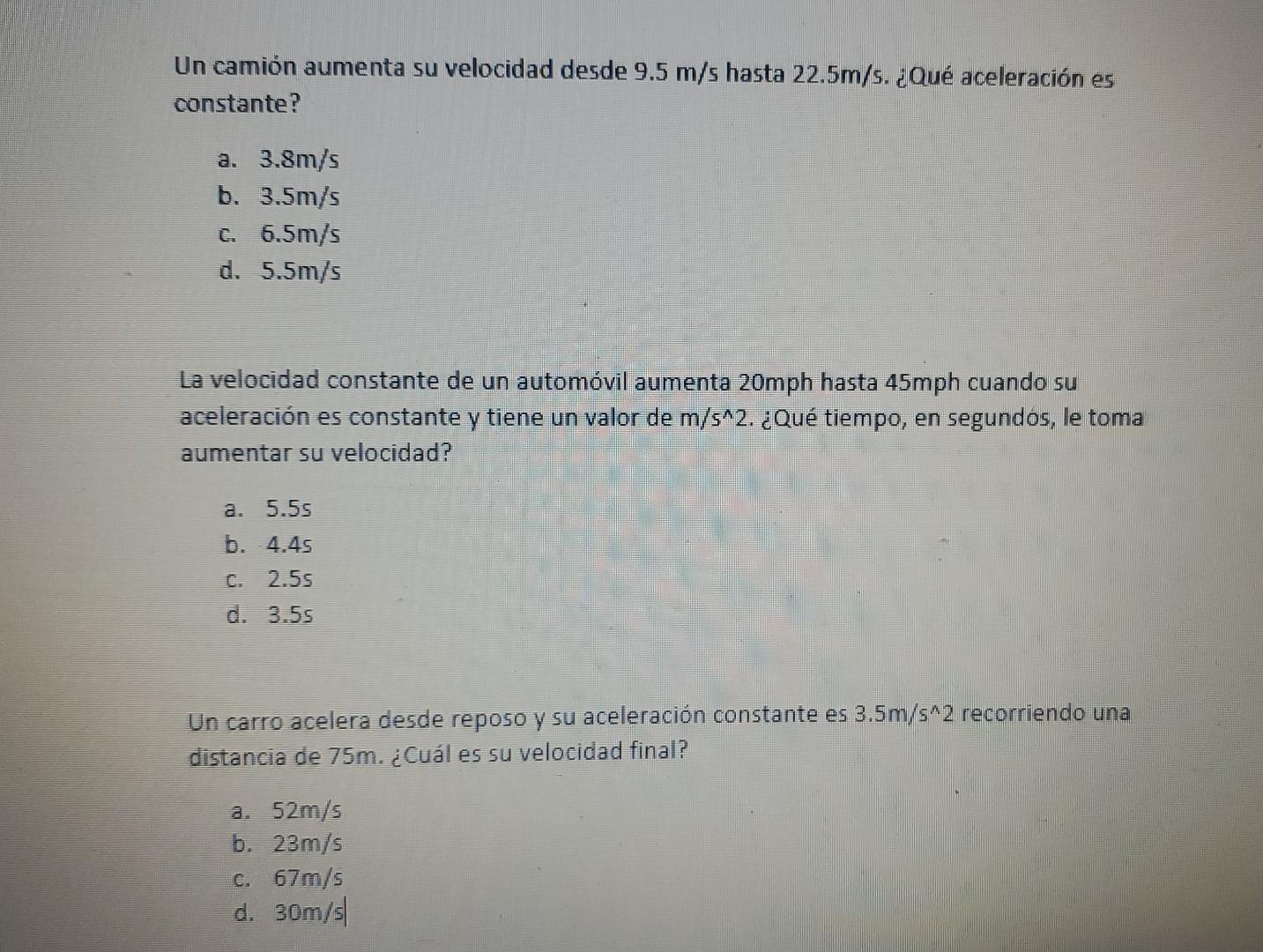 Un camión aumenta su velocidad desde \( 9.5 \mathrm{~m} / \mathrm{s} \) hasta \( 22.5 \mathrm{~m} / \mathrm{s} \). ¿Qué acele