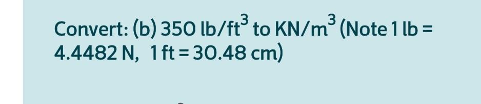 Solved Convert: (b) 350 lb/ft to KN/m3 (Note 1 lb = 4.4482 | Chegg.com