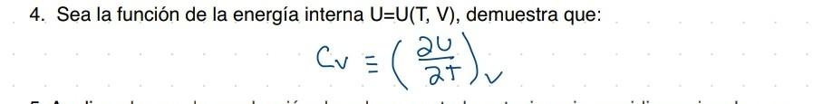 4. Sea la función de la energía interna \( U=U(T, V) \), demuestra que: \[ C_{V} \equiv\left(\frac{\partial U}{\partial T}\ri