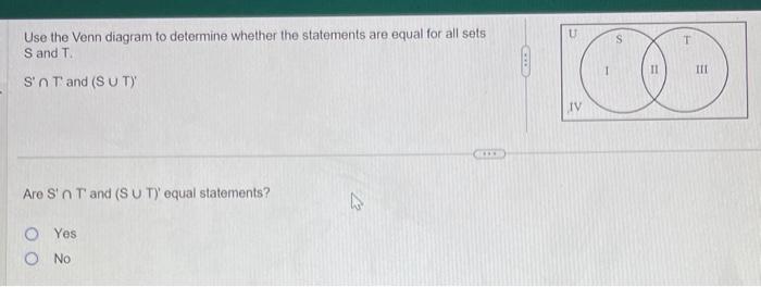Use the Venn diagram to determine whether the statements are equal for all sets \( S \) and \( T \).
\( \mathrm{S}^{\prime} \