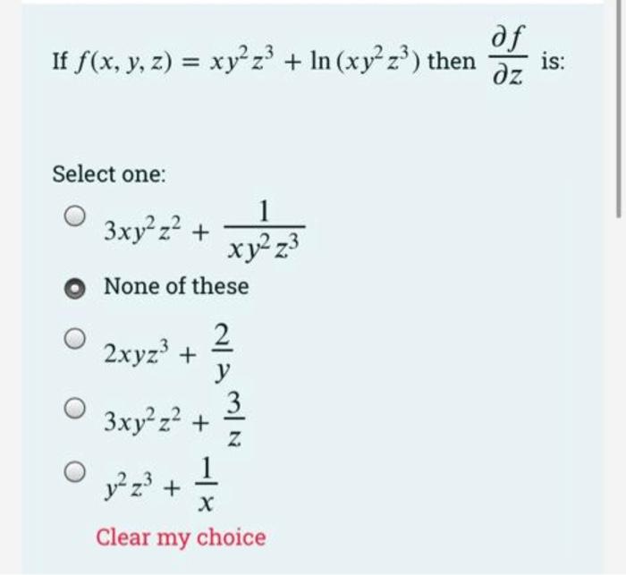 If f(x, y, z) = xy² z³ + ln (xy² z³) then
Select one:
3xy²z² +
xy² z³
None of these
2
y
2xyz³+
3xy²z² +
3
Z
1
y²z³ +
X
Clear 