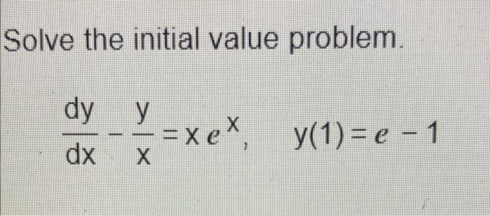 Solved Solve the initial value problem. dy y =xex y(1) e1 = | Chegg.com