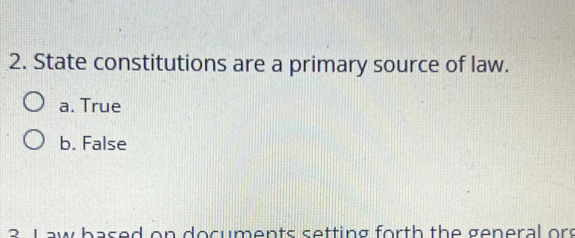 Solved State constitutions are a primary source of law.a.