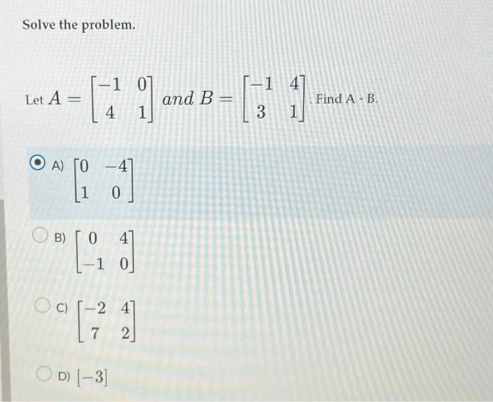 Solved Solve the problem. Let A=[−1401] and B=[−1341] A) | Chegg.com