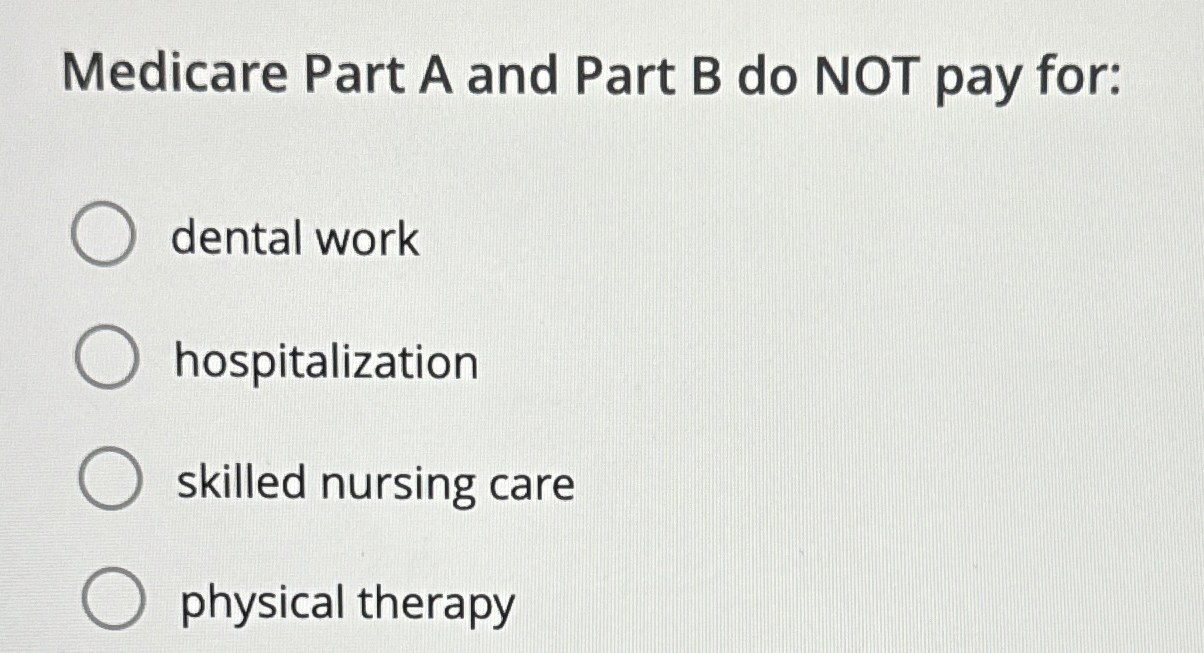 Solved Medicare Part A and Part B do NOT pay fordental
