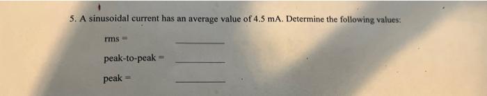 5. A sinusoidal current has an average value of \( 4.5 \mathrm{~mA} \). Determine the following values:
\[
\begin{array}{l}
\